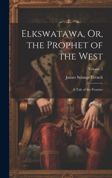 Elkswatawa, Or, The Prophet Of The West: A Tale Of The Frontier; Volume 2
