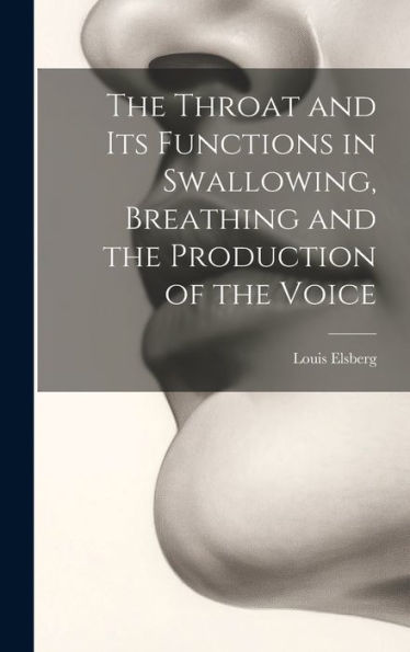 The Throat And Its Functions In Swallowing, Breathing And The Production Of The Voice