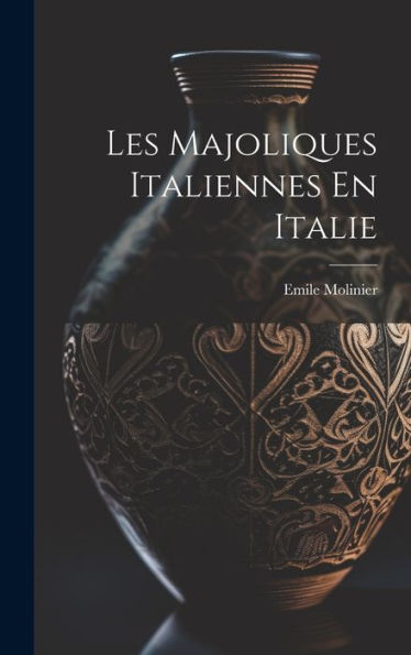 Les Majoliques Italiennes En Italie (French Edition)