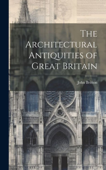 The Architectural Antiquities Of Great Britain