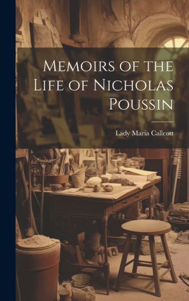 Memoirs Of The Life Of Nicholas Poussin