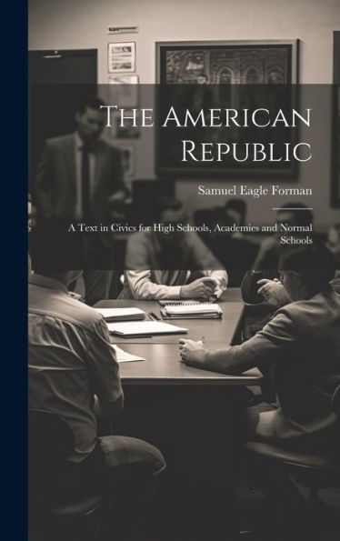The American Republic: A Text In Civics For High Schools, Academies And Normal Schools
