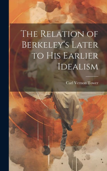 The Relation Of Berkeley's Later To His Earlier Idealism