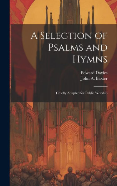 A Selection Of Psalms And Hymns: Chiefly Adapted For Public Worship