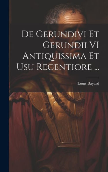 De Gerundivi Et Gerundii Vi Antiquissima Et Usu Recentiore ... (Latin Edition)