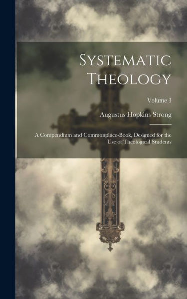 Systematic Theology: A Compendium And Commonplace-Book, Designed For The Use Of Theological Students; Volume 3
