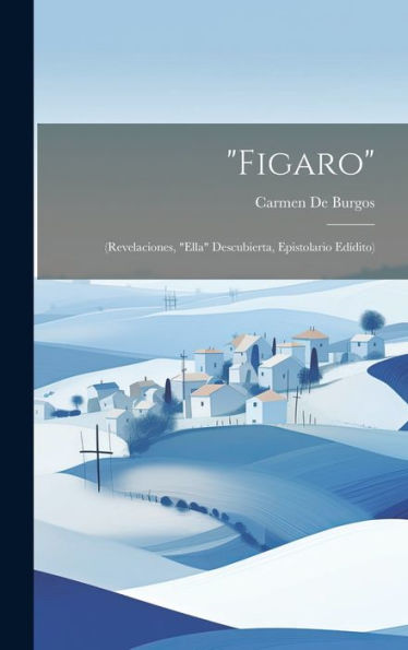 Figaro: (Revelaciones, "Ella" Descubierta, Epistolario Edídito) (Spanish Edition) - 9781020669040