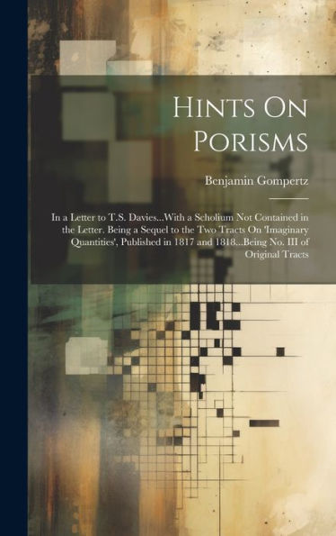 Hints On Porisms: In A Letter To T.S. Davies...With A Scholium Not Contained In The Letter. Being A Sequel To The Two Tracts On 'Imaginary ... And 1818...Being No. Iii Of Original Tracts