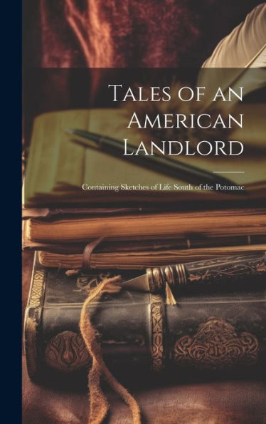 Tales Of An American Landlord: Containing Sketches Of Life South Of The Potomac