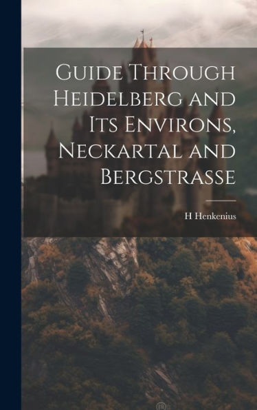 Guide Through Heidelberg And Its Environs, Neckartal And Bergstrasse