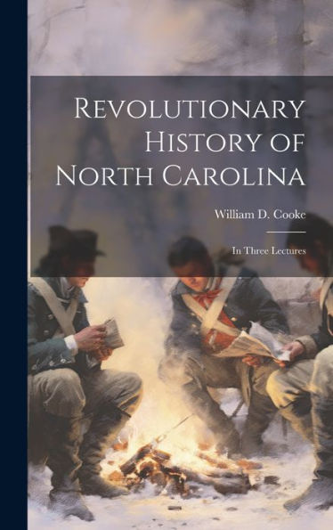 Revolutionary History Of North Carolina: In Three Lectures