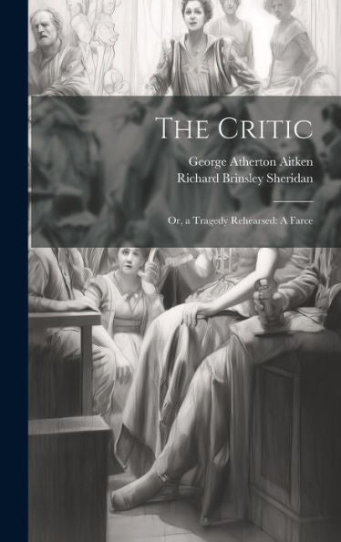 The Critic: Or, A Tragedy Rehearsed: A Farce