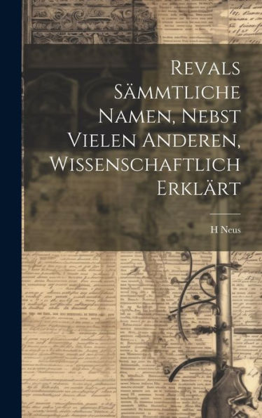 Revals Sämmtliche Namen, Nebst Vielen Anderen, Wissenschaftlich Erklärt