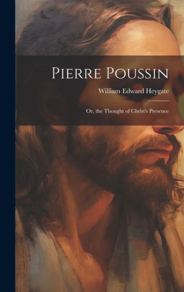 Pierre Poussin: Or, The Thought Of Christ's Presence