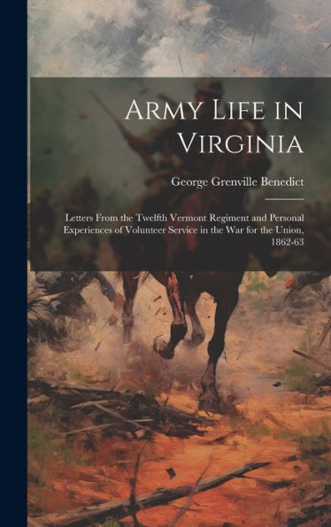 Army Life In Virginia: Letters From The Twelfth Vermont Regiment And Personal Experiences Of Volunteer Service In The War For The Union, 1862-63