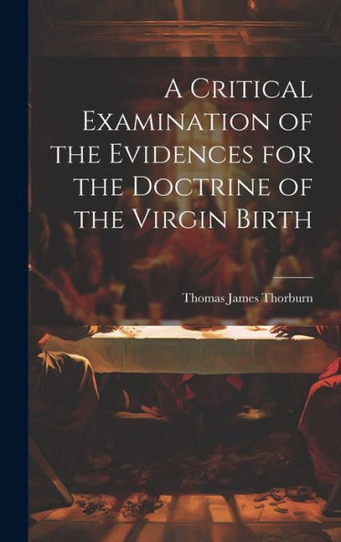 A Critical Examination Of The Evidences For The Doctrine Of The Virgin Birth