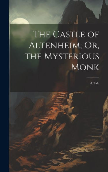 The Castle Of Altenheim; Or, The Mysterious Monk: A Tale