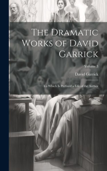 The Dramatic Works Of David Garrick: To Which Is Prefixed A Life Of The Author; Volume 3