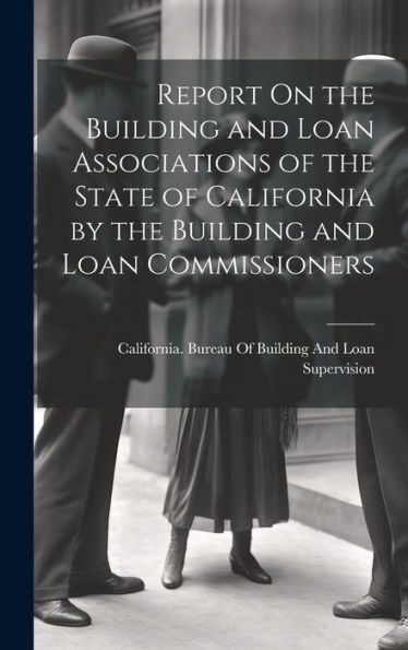 Report On The Building And Loan Associations Of The State Of California By The Building And Loan Commissioners