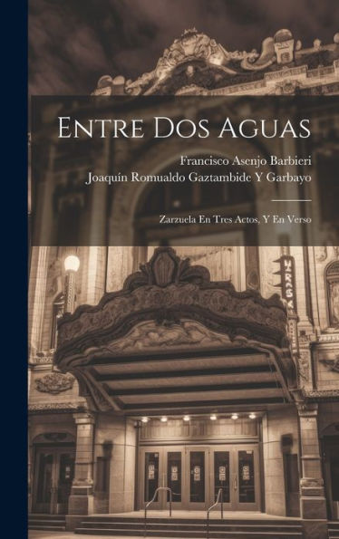 Entre Dos Aguas: Zarzuela En Tres Actos, Y En Verso (Spanish Edition)