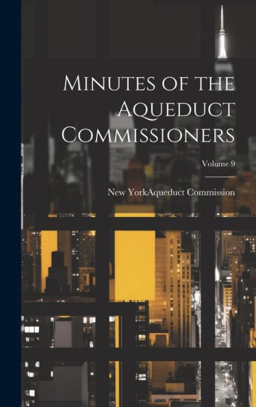 Minutes Of The Aqueduct Commissioners; Volume 9