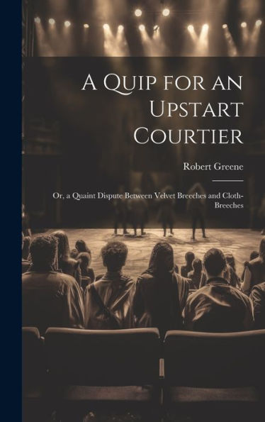 A Quip For An Upstart Courtier; Or, A Quaint Dispute Between Velvet Breeches And Cloth-Breeches