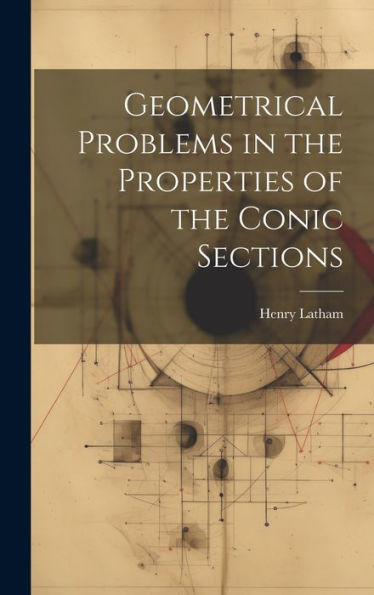 Geometrical Problems In The Properties Of The Conic Sections