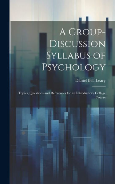 A Group-Discussion Syllabus Of Psychology: Topics, Questions And References For An Introductory College Course
