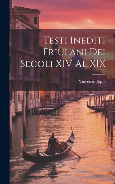 Testi Inediti Friulani Dei Secoli Xiv Al Xix (Friulian Edition)