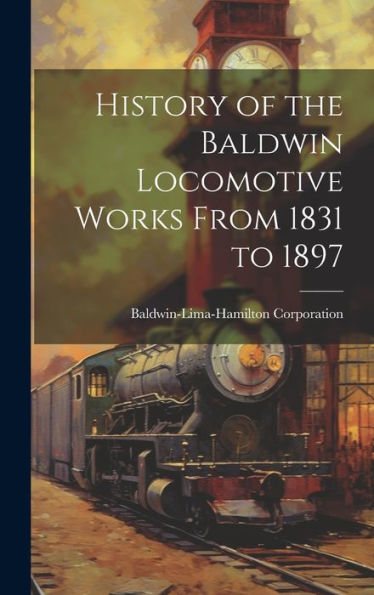 History Of The Baldwin Locomotive Works From 1831 To 1897