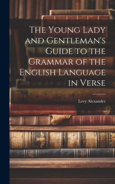 The Young Lady And Gentleman's Guide To The Grammar Of The English Language In Verse