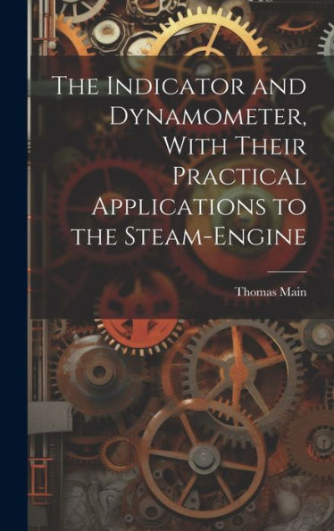The Indicator And Dynamometer, With Their Practical Applications To The Steam-Engine