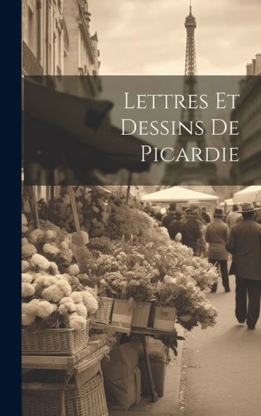 Lettres Et Dessins De Picardie (French Edition)