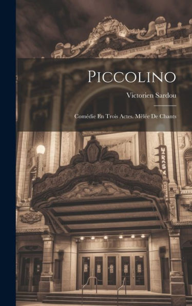 Piccolino: Comédie En Trois Actes. Mêlée De Chants (French Edition)