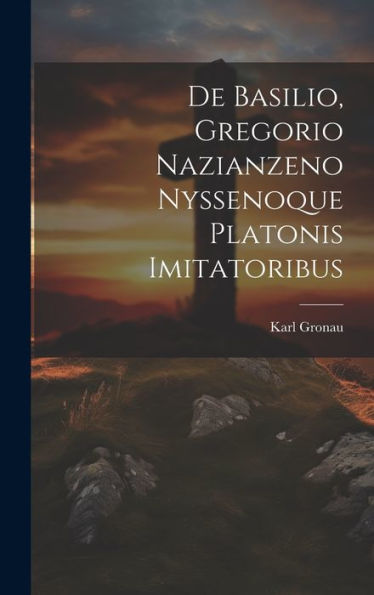 De Basilio, Gregorio Nazianzeno Nyssenoque Platonis Imitatoribus (Latin Edition)