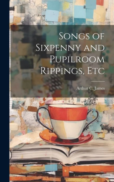 Songs Of Sixpenny And Pupilroom Rippings, Etc