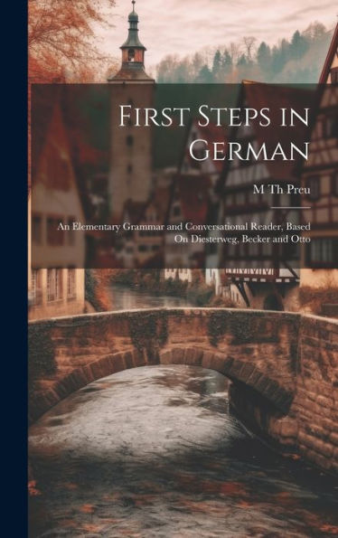 First Steps In German: An Elementary Grammar And Conversational Reader, Based On Diesterweg, Becker And Otto
