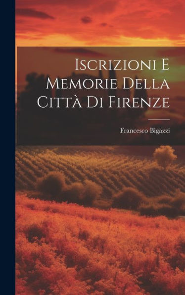 Iscrizioni E Memorie Della Città Di Firenze (Italian Edition)