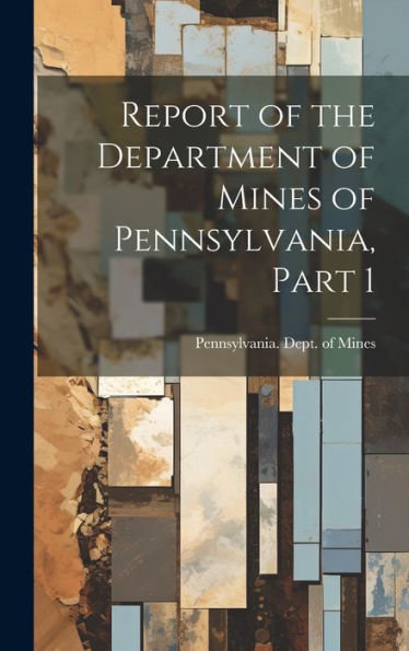 Report Of The Department Of Mines Of Pennsylvania, Part 1