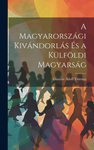 A Magyarországi Kivándorlás És A Külföldi Magyarság (Hungarian Edition)