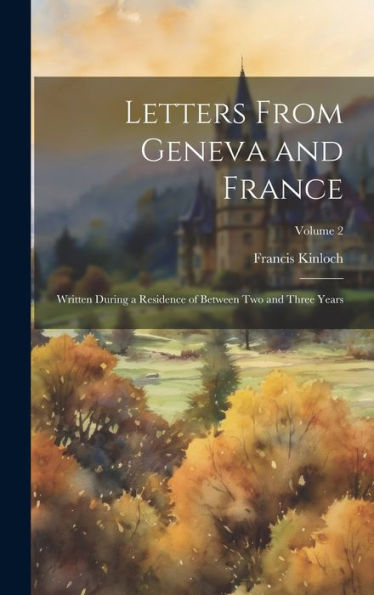 Letters From Geneva And France: Written During A Residence Of Between Two And Three Years; Volume 2