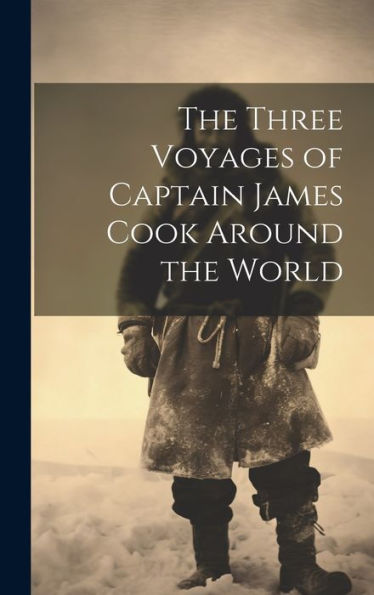 The Three Voyages Of Captain James Cook Around The World