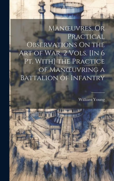 Manoeuvres, Or Practical Observations On The Art Of War. 2 Vols. [In 6 Pt. With] The Practice Of Manoeuvring A Battalion Of Infantry