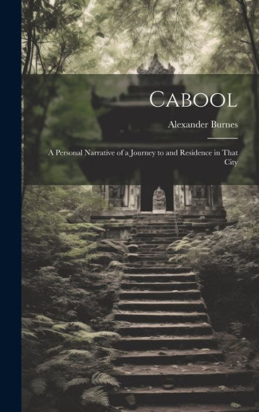 Cabool: A Personal Narrative Of A Journey To And Residence In That City