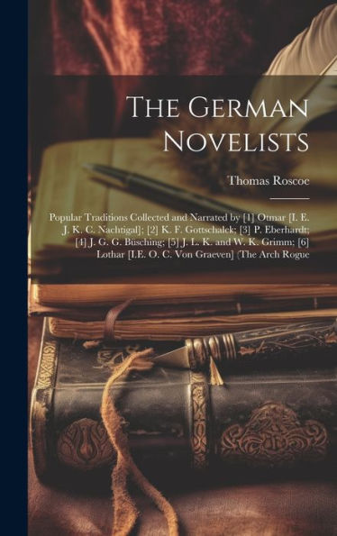 The German Novelists: Popular Traditions Collected And Narrated By [1] Otmar [I. E. J. K. C. Nachtigal]; [2] K. F. Gottschalck; [3] P. Eberhardt; [4] ... [I.E. O. C. Von Graeven] (The Arch Rogue
