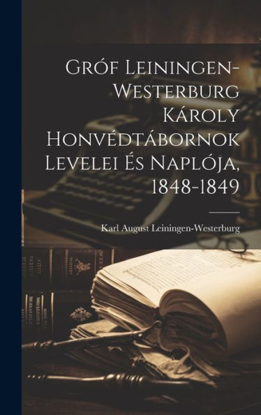 Gróf Leiningen-Westerburg Károly Honvédtábornok Levelei És Naplója, 1848-1849 (Hungarian Edition)