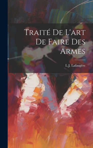 Traité De L'Art De Faire Des Armes (French Edition)