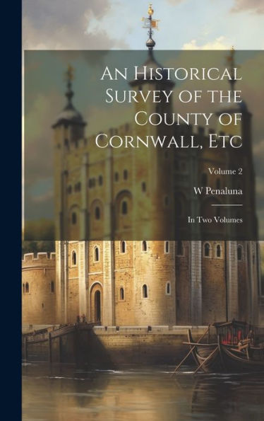 An Historical Survey Of The County Of Cornwall, Etc: In Two Volumes; Volume 2