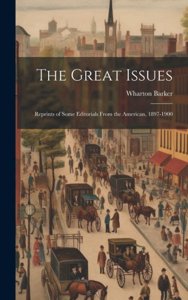 The Great Issues: Reprints Of Some Editorials From The American, 1897-1900
