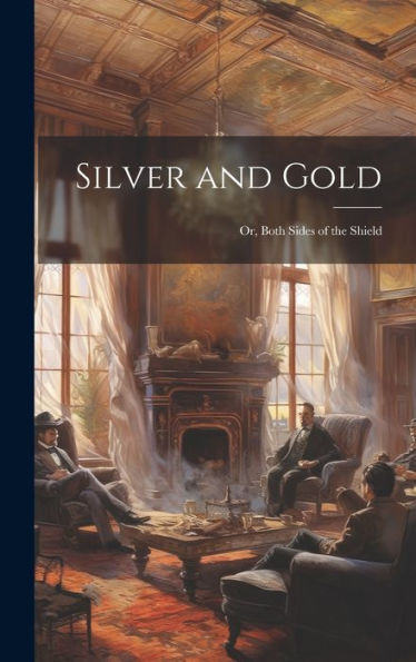 Silver And Gold: Or, Both Sides Of The Shield